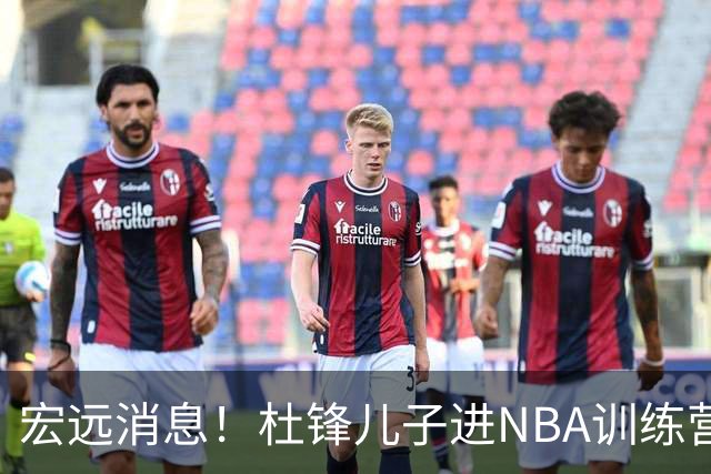 宏远消息！杜锋儿子进NBA训练营 广东新星试训辽宁 王少杰900万买断